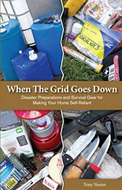 When the Grid Goes Down: Disaster Preparations and Survival Gear for Making Your Home Self-Reliant by Tony Nester